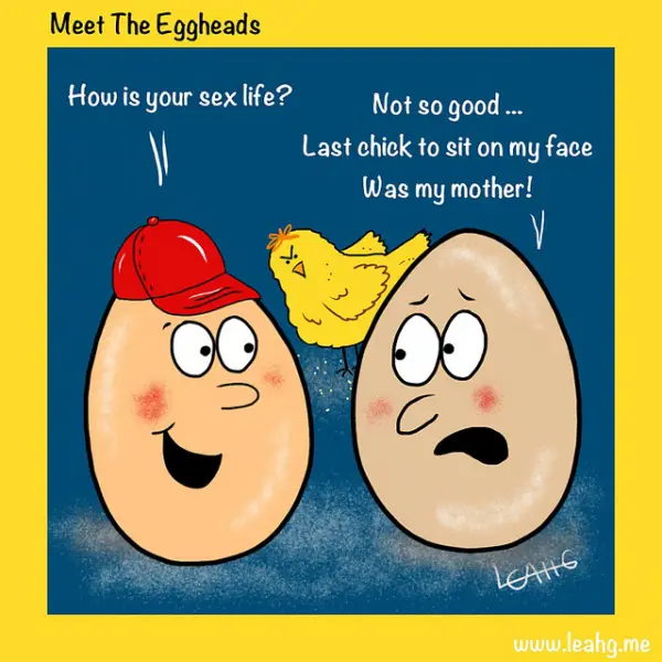 Funny Sex Jokes - Egghead: "Last chick to sit on my face was my mother!"