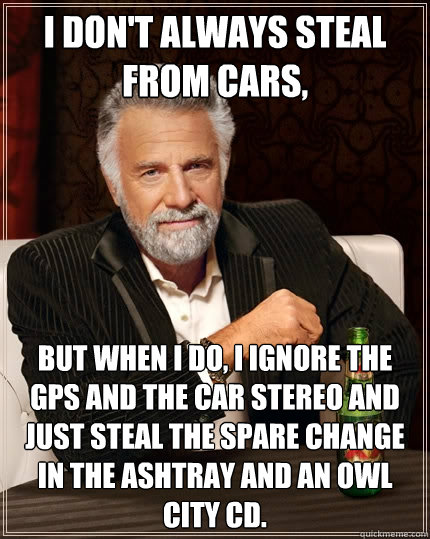 When I steal, I ignore the GPS and Car Stereo.