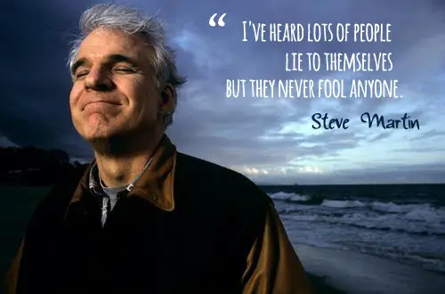 Steve Martin Quotes About Lying To Yourself