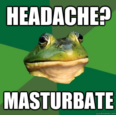 Funny Masturbation: "Headache? Masturbate."