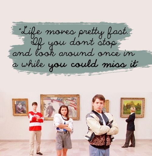 Ferris Bueller Quotes life moves pretty fast